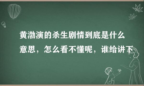 黄渤演的杀生剧情到底是什么意思，怎么看不懂呢，谁给讲下