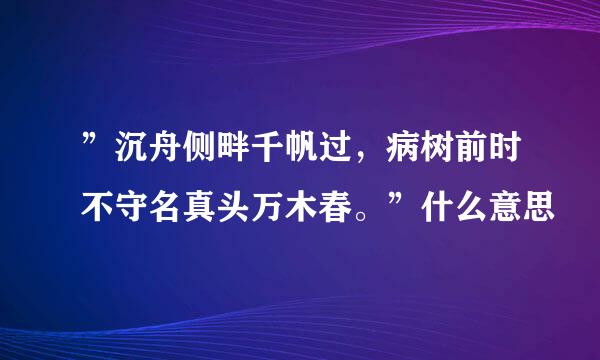 ”沉舟侧畔千帆过，病树前时不守名真头万木春。”什么意思