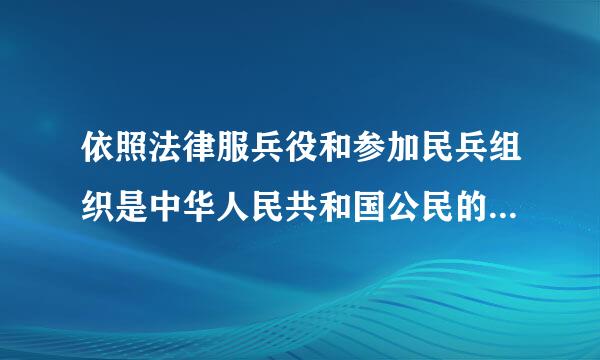 依照法律服兵役和参加民兵组织是中华人民共和国公民的光荣义务？