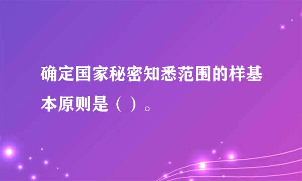 确定国家秘密知悉范围的样基本原则是（）。