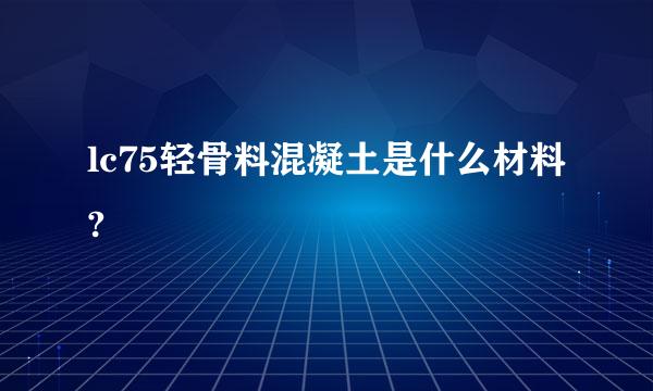 lc75轻骨料混凝土是什么材料?