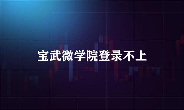 宝武微学院登录不上