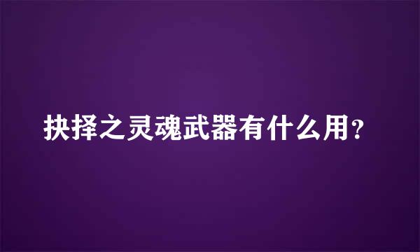 抉择之灵魂武器有什么用？