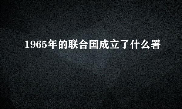 1965年的联合国成立了什么署