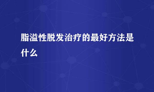 脂溢性脱发治疗的最好方法是什么