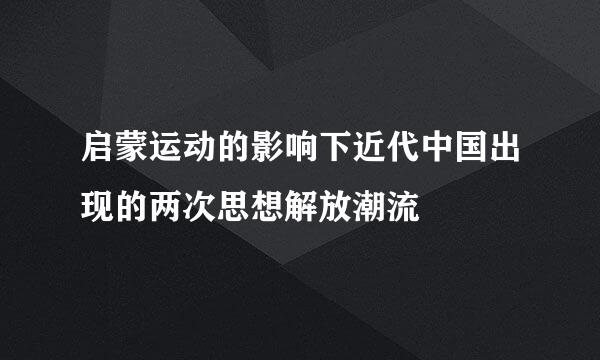 启蒙运动的影响下近代中国出现的两次思想解放潮流