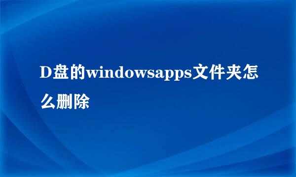 D盘的windowsapps文件夹怎么删除