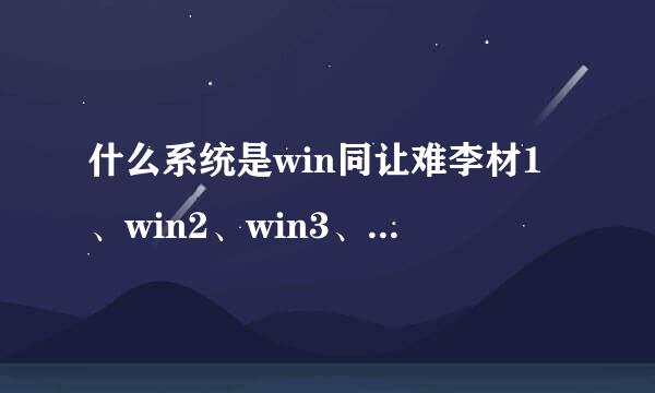 什么系统是win同让难李材1、win2、win3、win4、win5、win6