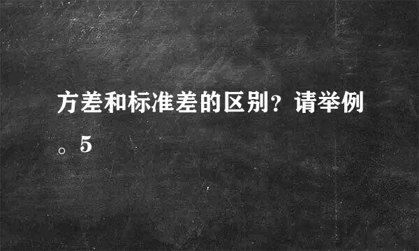 方差和标准差的区别？请举例。5