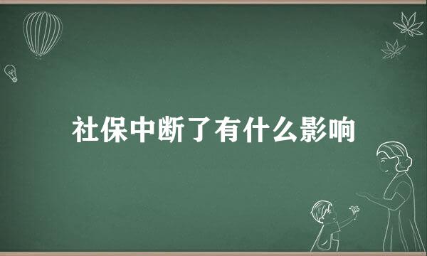 社保中断了有什么影响