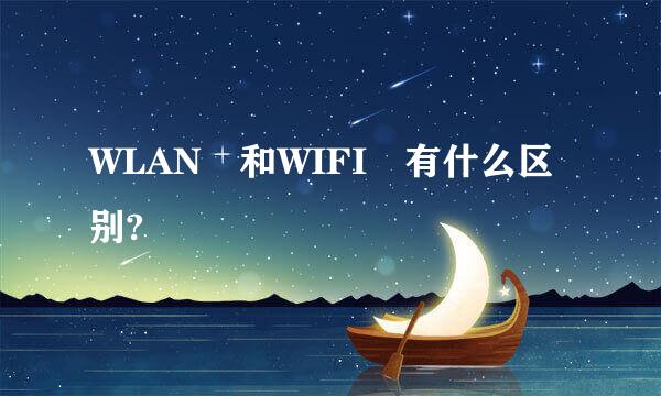 WLAN 和WIFI 有什么区别?