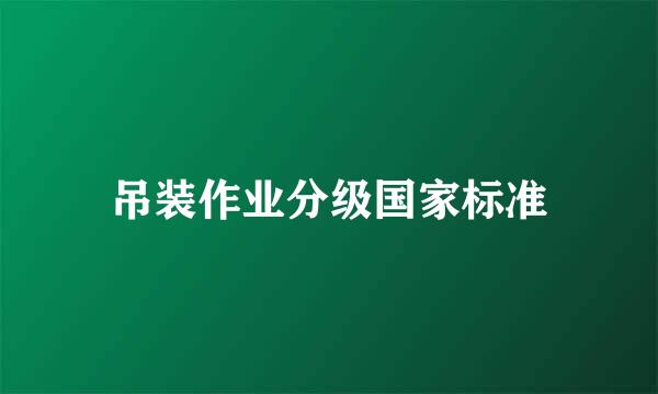 吊装作业分级国家标准