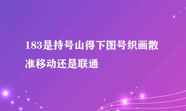 183是持号山得下图号织画散准移动还是联通