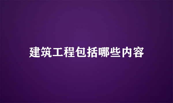 建筑工程包括哪些内容