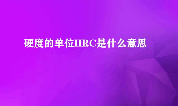 硬度的单位HRC是什么意思