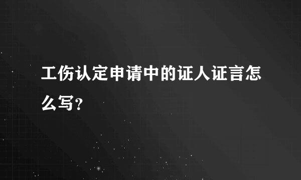 工伤认定申请中的证人证言怎么写？