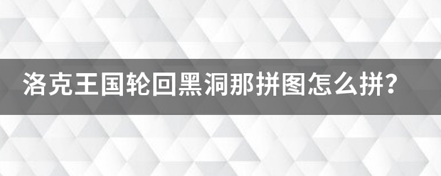 洛克王国轮回黑洞采象早述那拼图怎么拼？