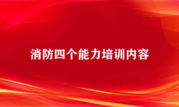 消防四个能力培训内容