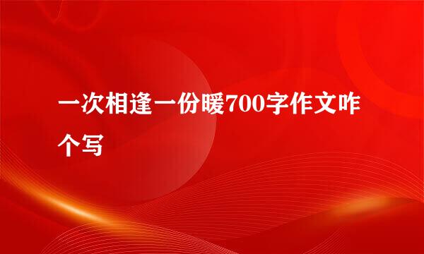 一次相逢一份暖700字作文咋个写