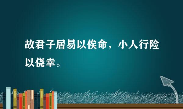 故君子居易以俟命，小人行险以侥幸。