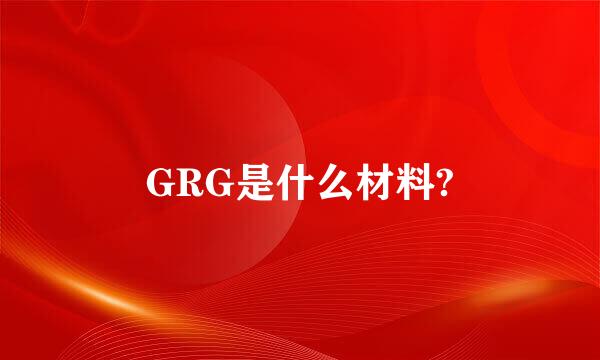 GRG是什么材料?