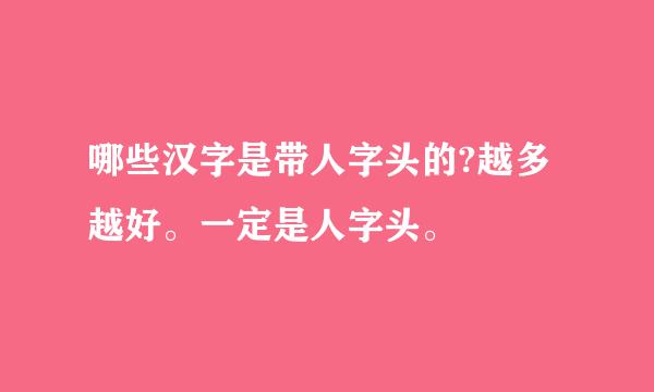 哪些汉字是带人字头的?越多越好。一定是人字头。