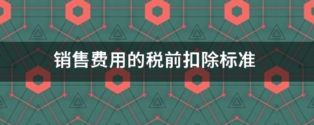 销售费用的税前扣来自除标准