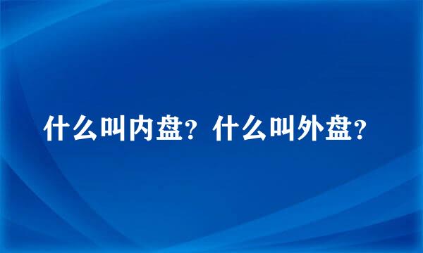 什么叫内盘？什么叫外盘？