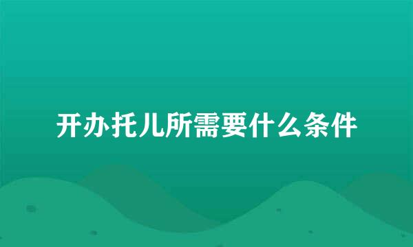 开办托儿所需要什么条件