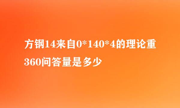 方钢14来自0*140*4的理论重360问答量是多少