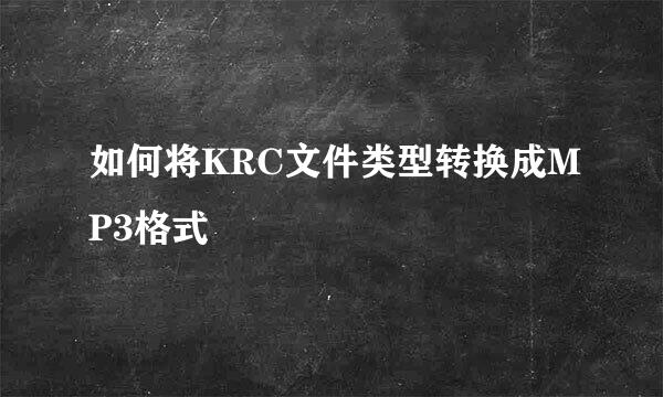 如何将KRC文件类型转换成MP3格式