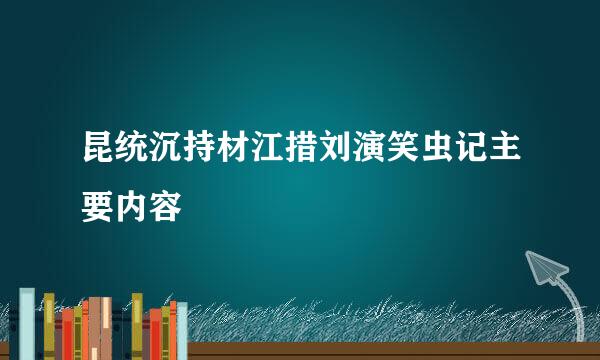 昆统沉持材江措刘演笑虫记主要内容