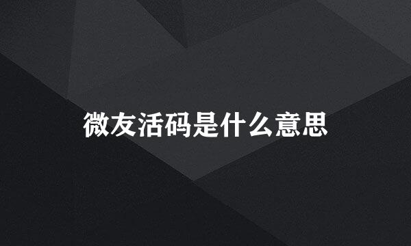 微友活码是什么意思