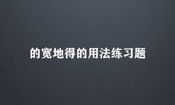 的宽地得的用法练习题