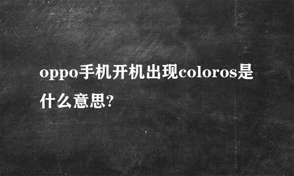 oppo手机开机出现coloros是什么意思?