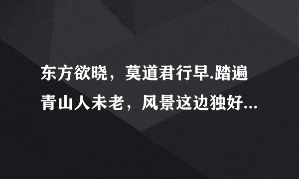 东方欲晓，莫道君行早.踏遍青山人未老，风景这边独好.出自哪里