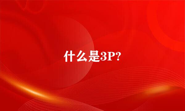 什么是3P?