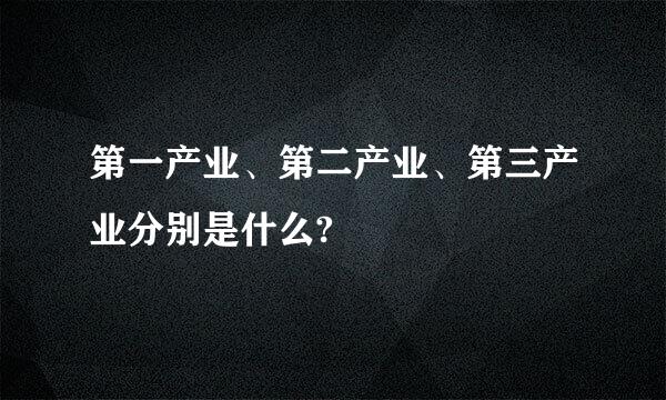 第一产业、第二产业、第三产业分别是什么?