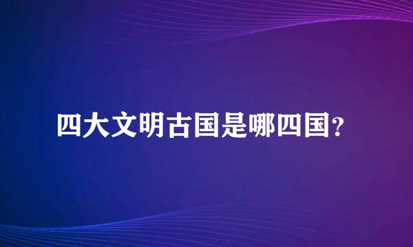 四大文明古国是哪四国？