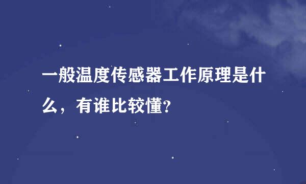 一般温度传感器工作原理是什么，有谁比较懂？