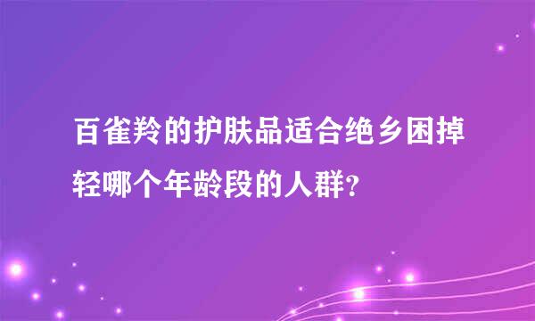 百雀羚的护肤品适合绝乡困掉轻哪个年龄段的人群？