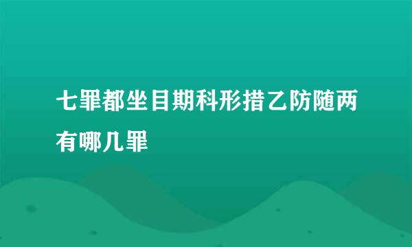 七罪都坐目期科形措乙防随两有哪几罪