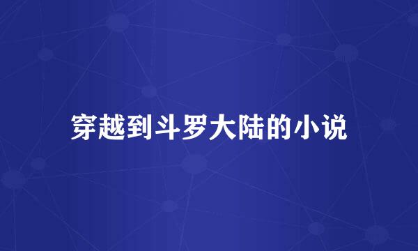 穿越到斗罗大陆的小说