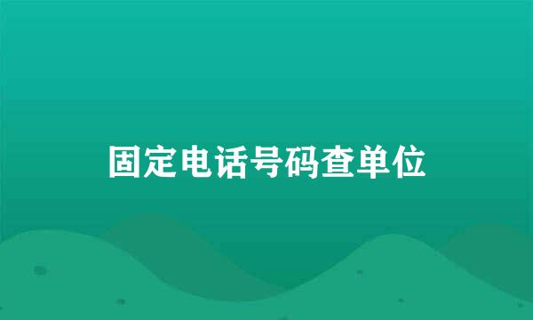 固定电话号码查单位