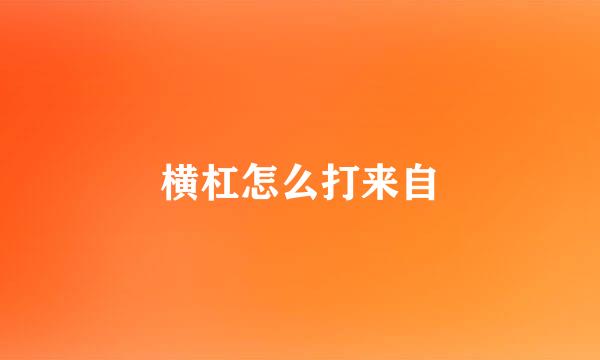 横杠怎么打来自