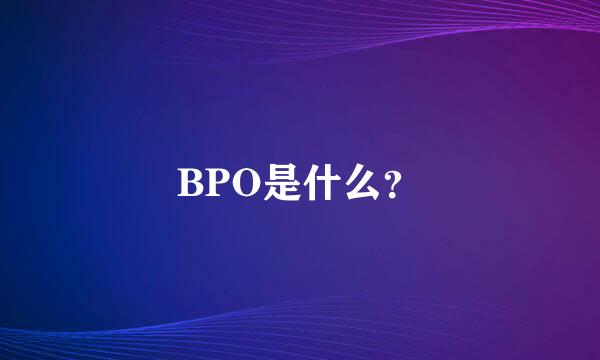 BPO是什么？