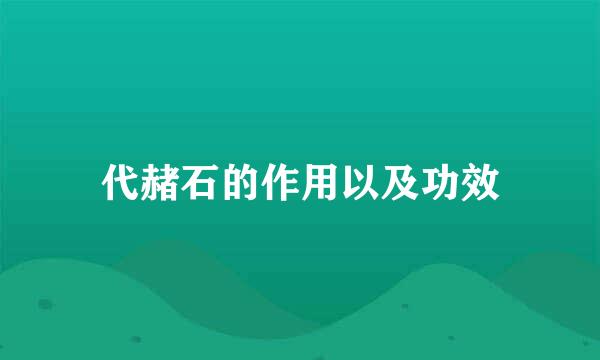 代赭石的作用以及功效