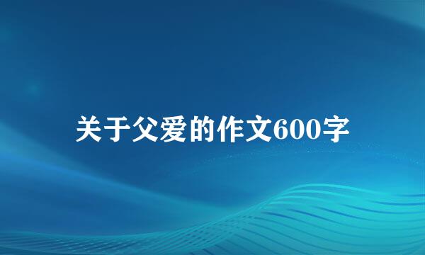 关于父爱的作文600字