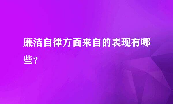 廉洁自律方面来自的表现有哪些？