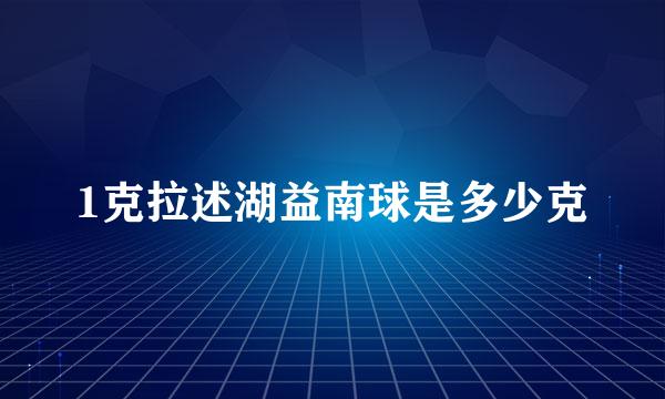 1克拉述湖益南球是多少克